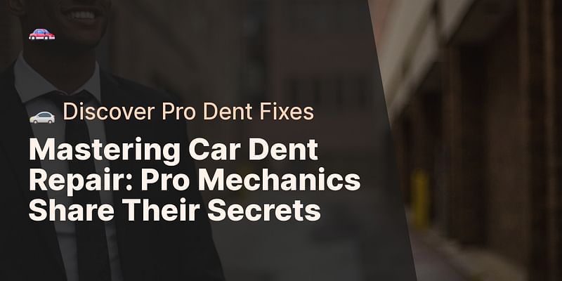 Mastering Car Dent Repair: Pro Mechanics Share Their Secrets - 🚗 Discover Pro Dent Fixes